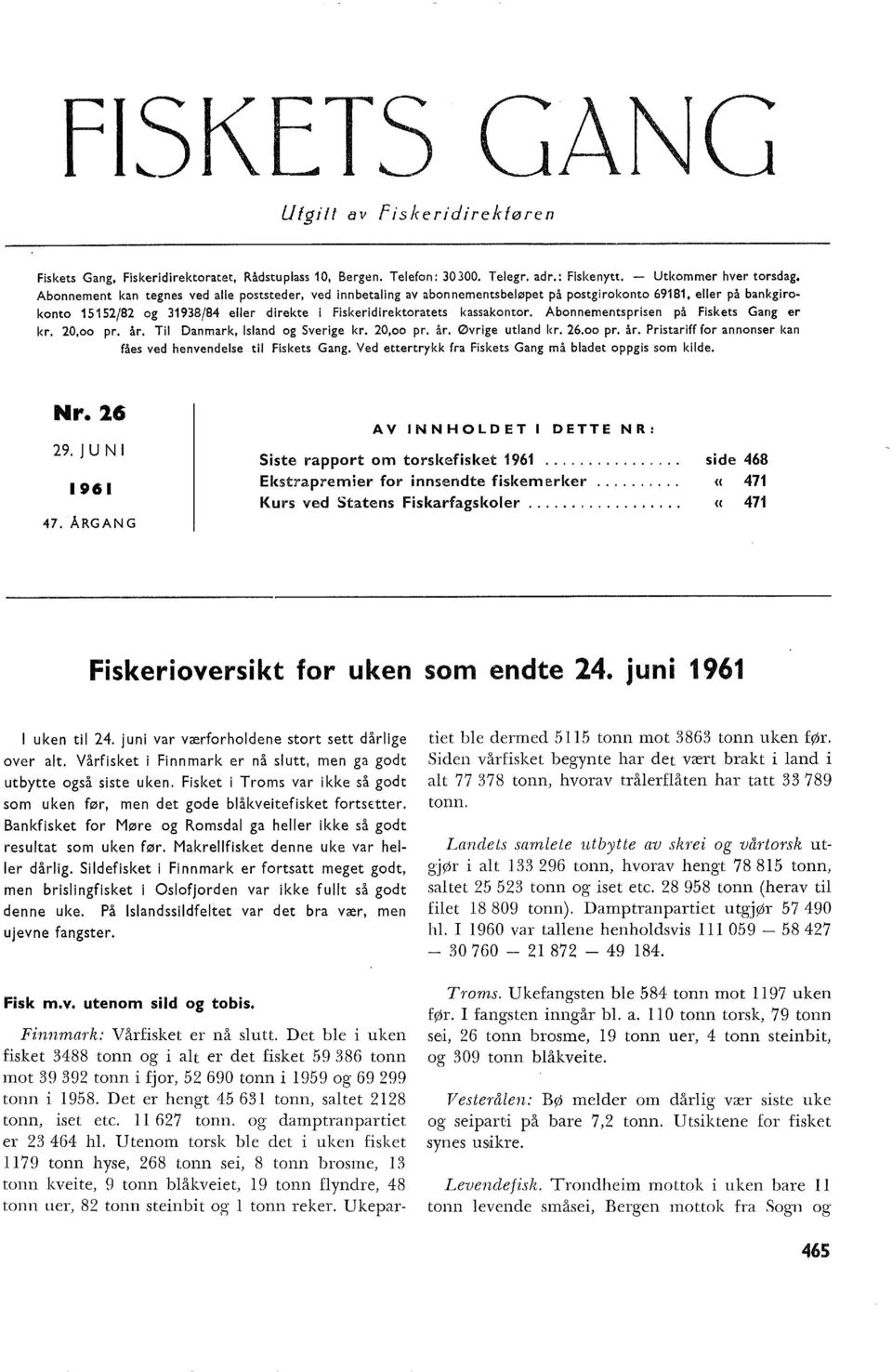 Abonnementsprisen på Fiskets Gang er kr. 0,oo pr. år. Ti Danmark, Isand og Sverige kr. 0,oo pr. år. Øvrige utand kr. 6.oo pr. år. Pristariff for annonser kan fåes ved henvendese ti Fiskets Gang.