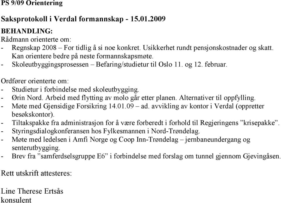 Arbeid med flytting av molo går etter planen. Alternativer til oppfylling. - Møte med Gjensidige Forsikring 14.01.09 ad. avvikling av kontor i Verdal (oppretter besøkskontor).