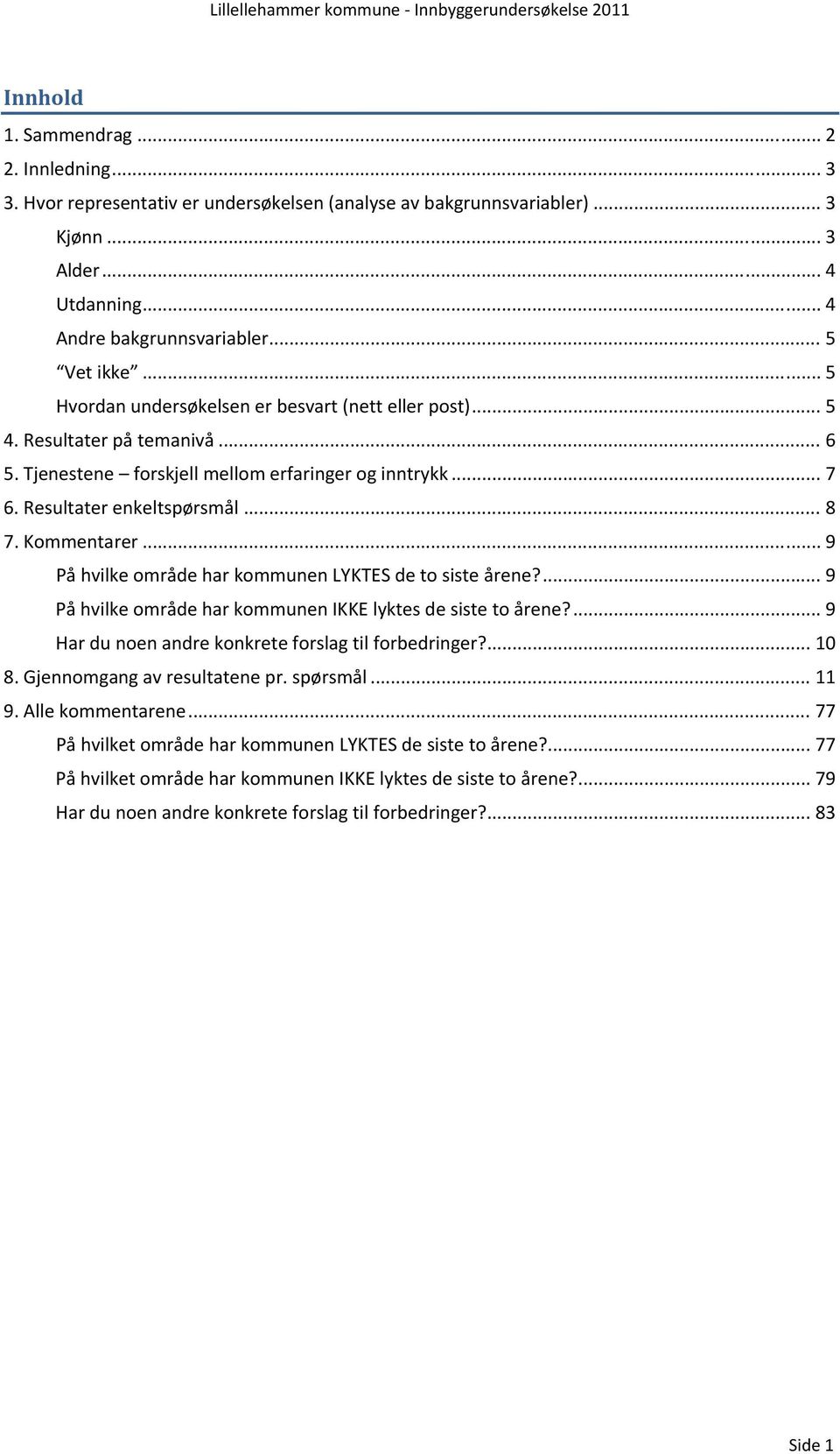 Tjenestene forskjell mellom erfaringer og inntrykk... 7 6. Resultater enkeltspørsmål... 8 7. Kommentarer... 9 På hvilke område har kommunen LYKTES de to siste årene?