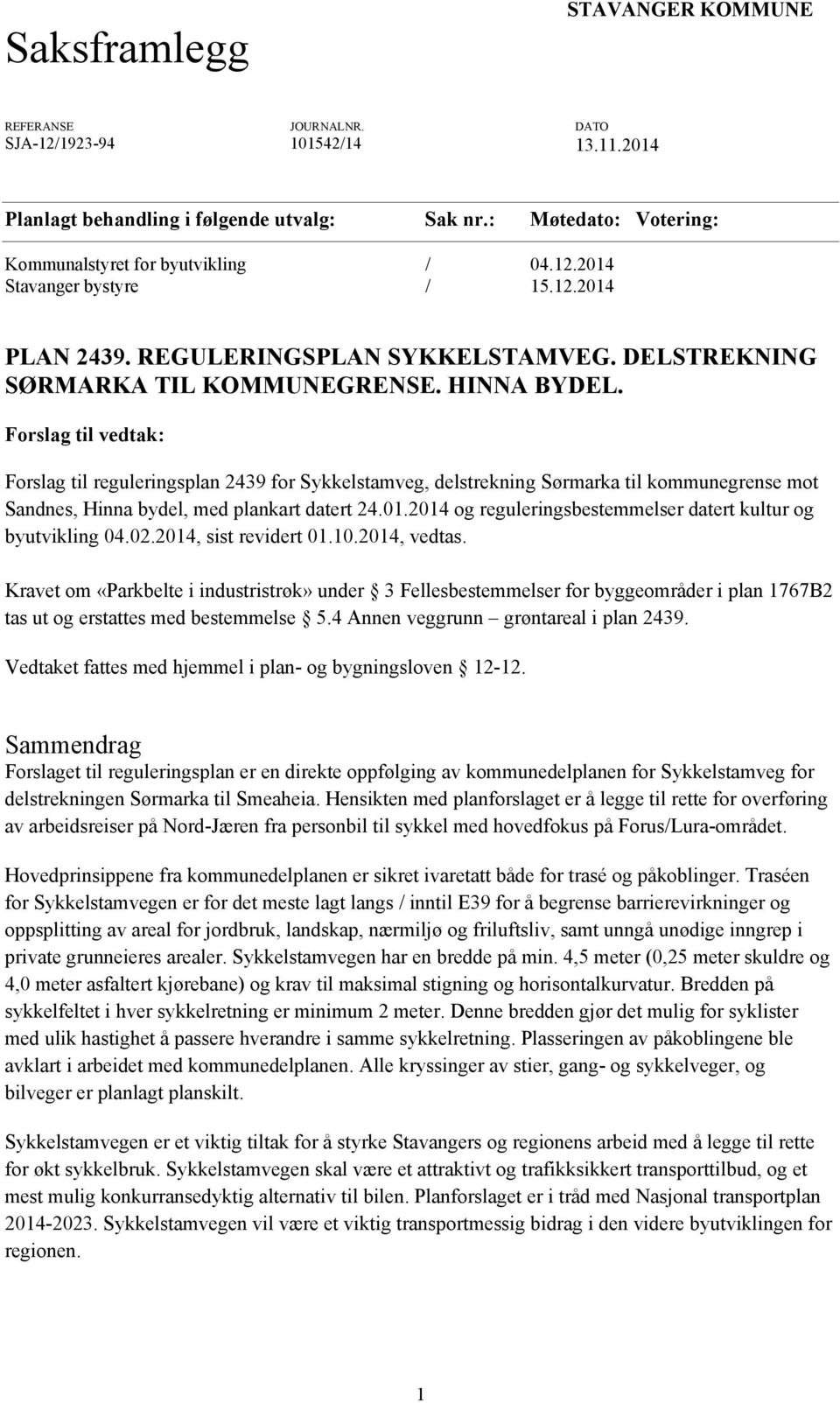 Forslag til vedtak: Forslag til reguleringsplan 2439 for Sykkelstamveg, delstrekning Sørmarka til kommunegrense mot Sandnes, Hinna bydel, med plankart datert 24.01.