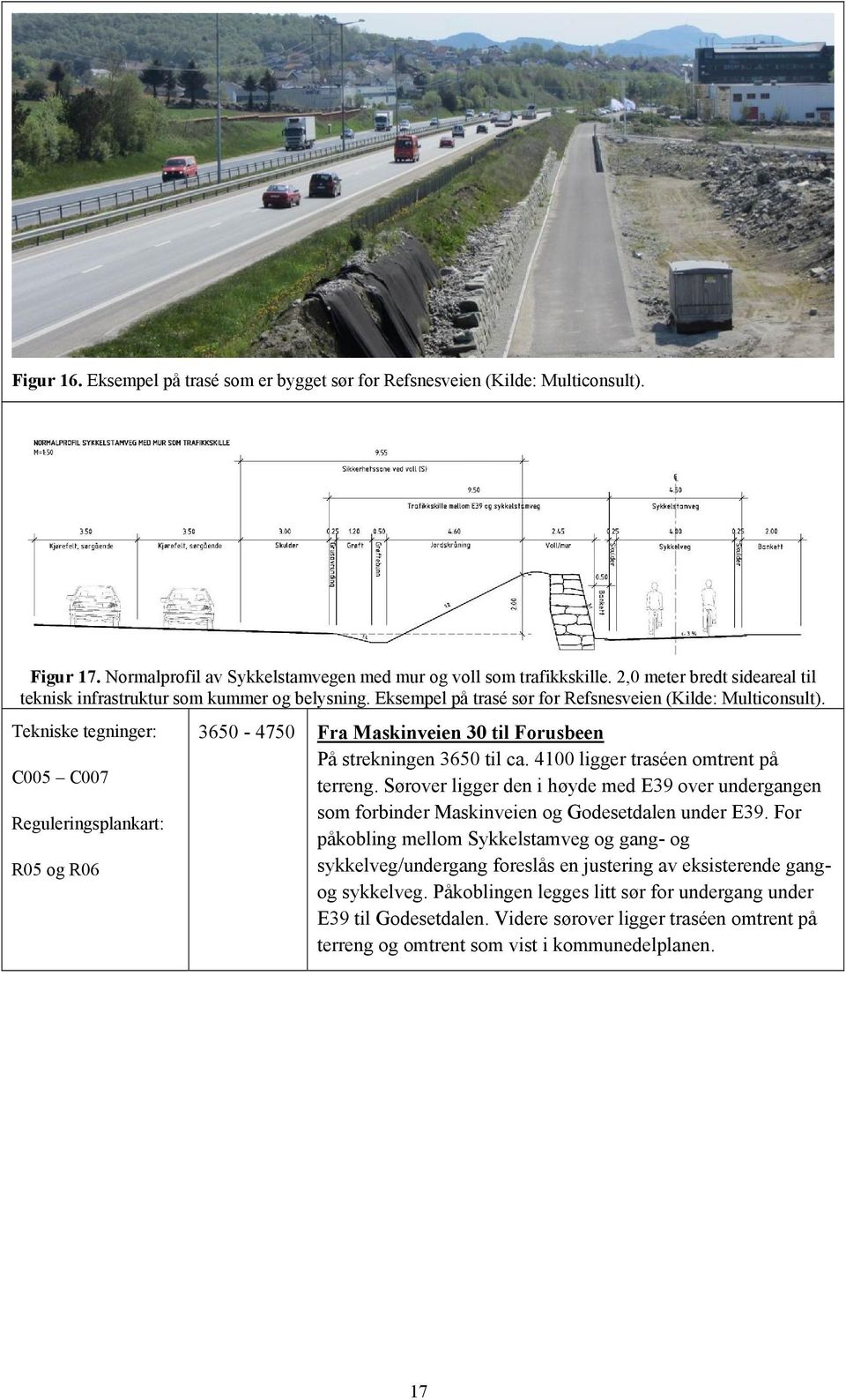 Tekniske tegninger: C005 C007 Reguleringsplankart: R05 og R06 3650-4750 Fra Maskinveien 30 til Forusbeen På strekningen 3650 til ca. 4100 ligger traséen omtrent på terreng.