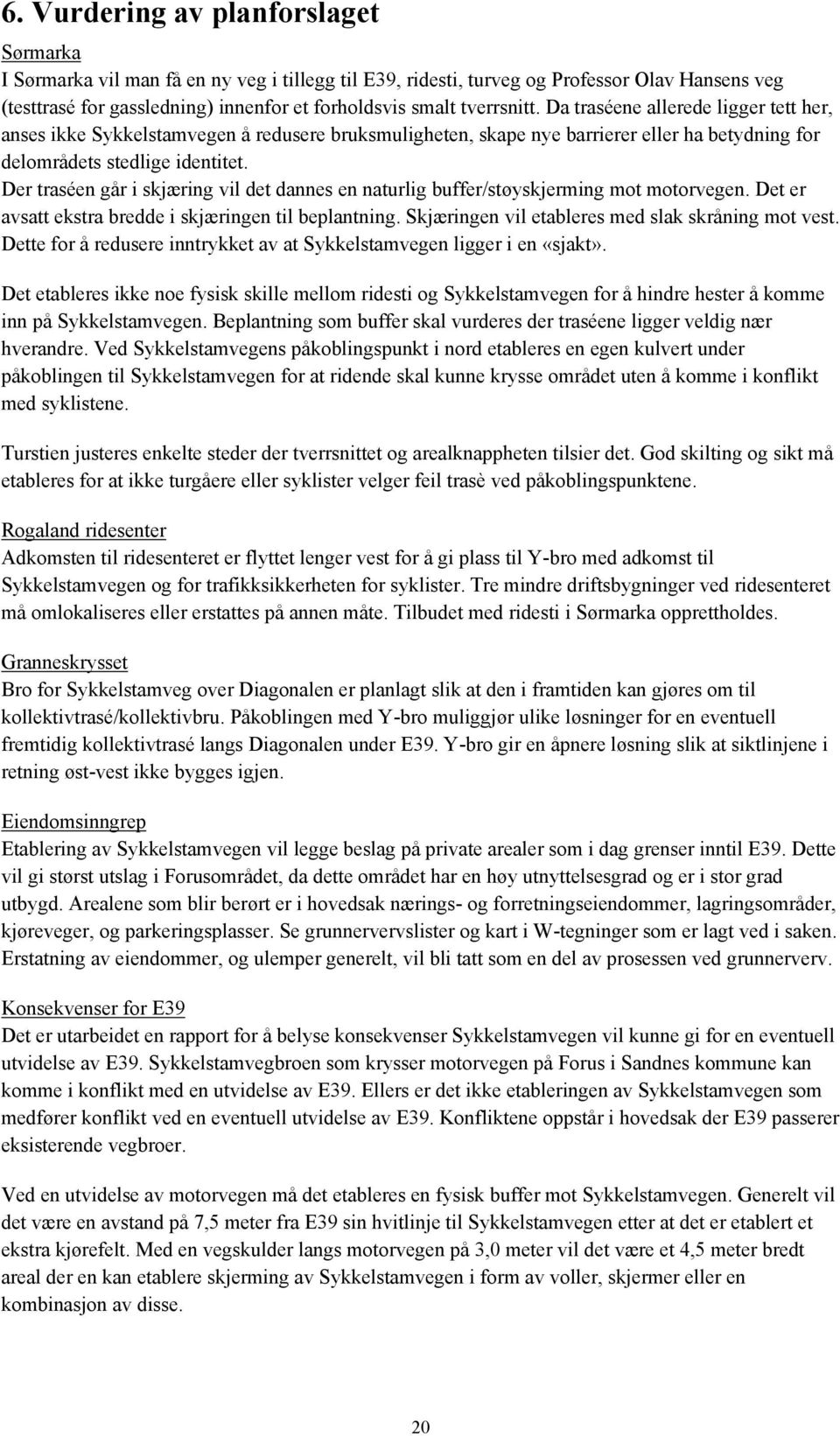 Der traséen går i skjæring vil det dannes en naturlig buffer/støyskjerming mot motorvegen. Det er avsatt ekstra bredde i skjæringen til beplantning.