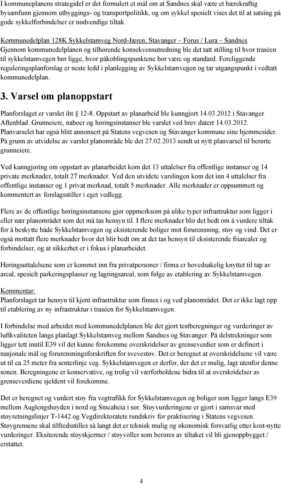 Kommunedelplan 128K Sykkelstamveg Nord-Jæren, Stavanger Forus / Lura Sandnes Gjennom kommunedelplanen og tilhørende konsekvensutredning ble det tatt stilling til hvor traséen til sykkelstamvegen bør