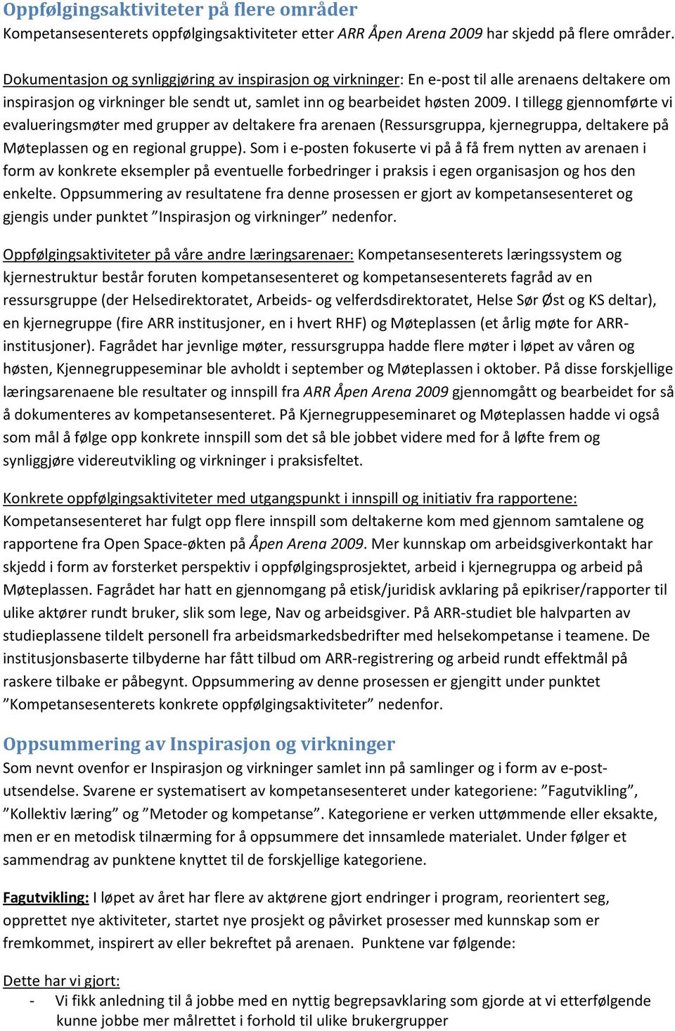 I tillegg gjennomførte vi evalueringsmøter med grupper av deltakere fra arenaen (Ressursgruppa, kjernegruppa, deltakere på Møteplassen og en regional gruppe).