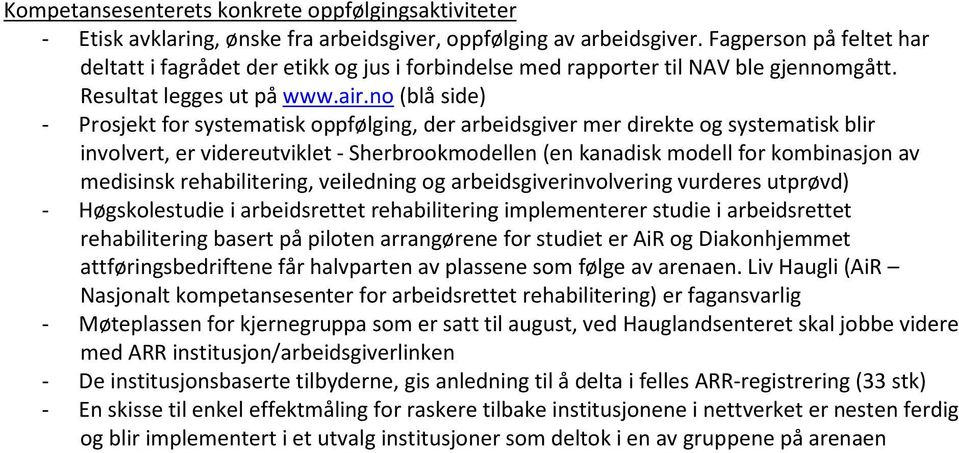 no (blå side) - Prosjekt for systematisk oppfølging, der arbeidsgiver mer direkte og systematisk blir involvert, er videreutviklet - Sherbrookmodellen (en kanadisk modell for kombinasjon av medisinsk