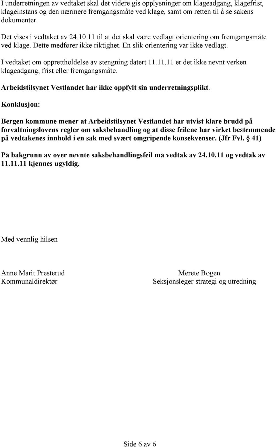 I vedtaket om opprettholdelse av stengning datert 11.11.11 er det ikke nevnt verken klageadgang, frist eller fremgangsmåte. Arbeidstilsynet Vestlandet har ikke oppfylt sin underretningsplikt.