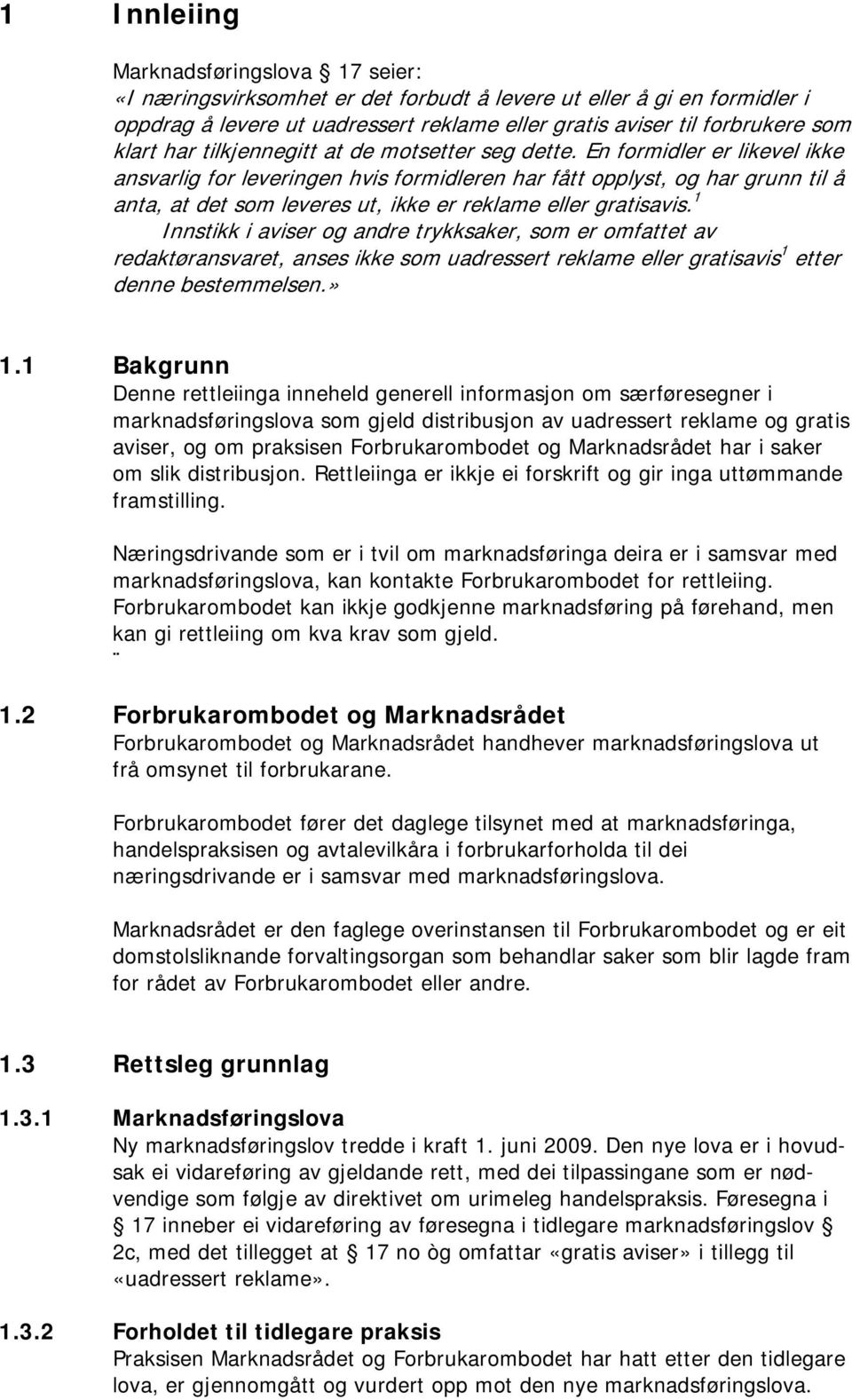 En formidler er likevel ikke ansvarlig for leveringen hvis formidleren har fått opplyst, og har grunn til å anta, at det som leveres ut, ikke er reklame eller gratisavis.