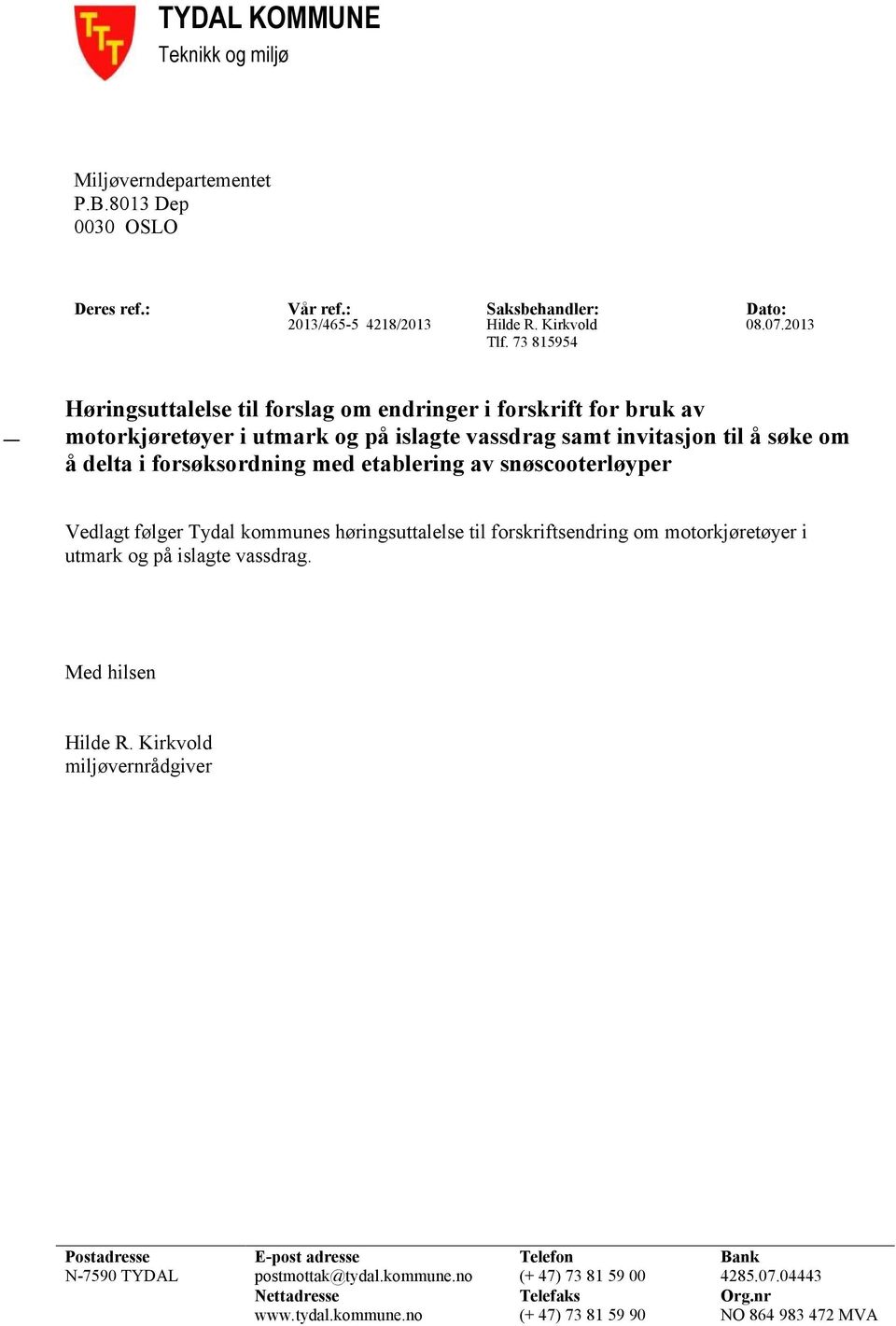 etablering av snøscooterløyper Vedlagt følger Tydal kommunes høringsuttalelse til forskriftsendring om motorkjøretøyer i utmark og på islagte vassdrag. Med hilsen Hilde R.