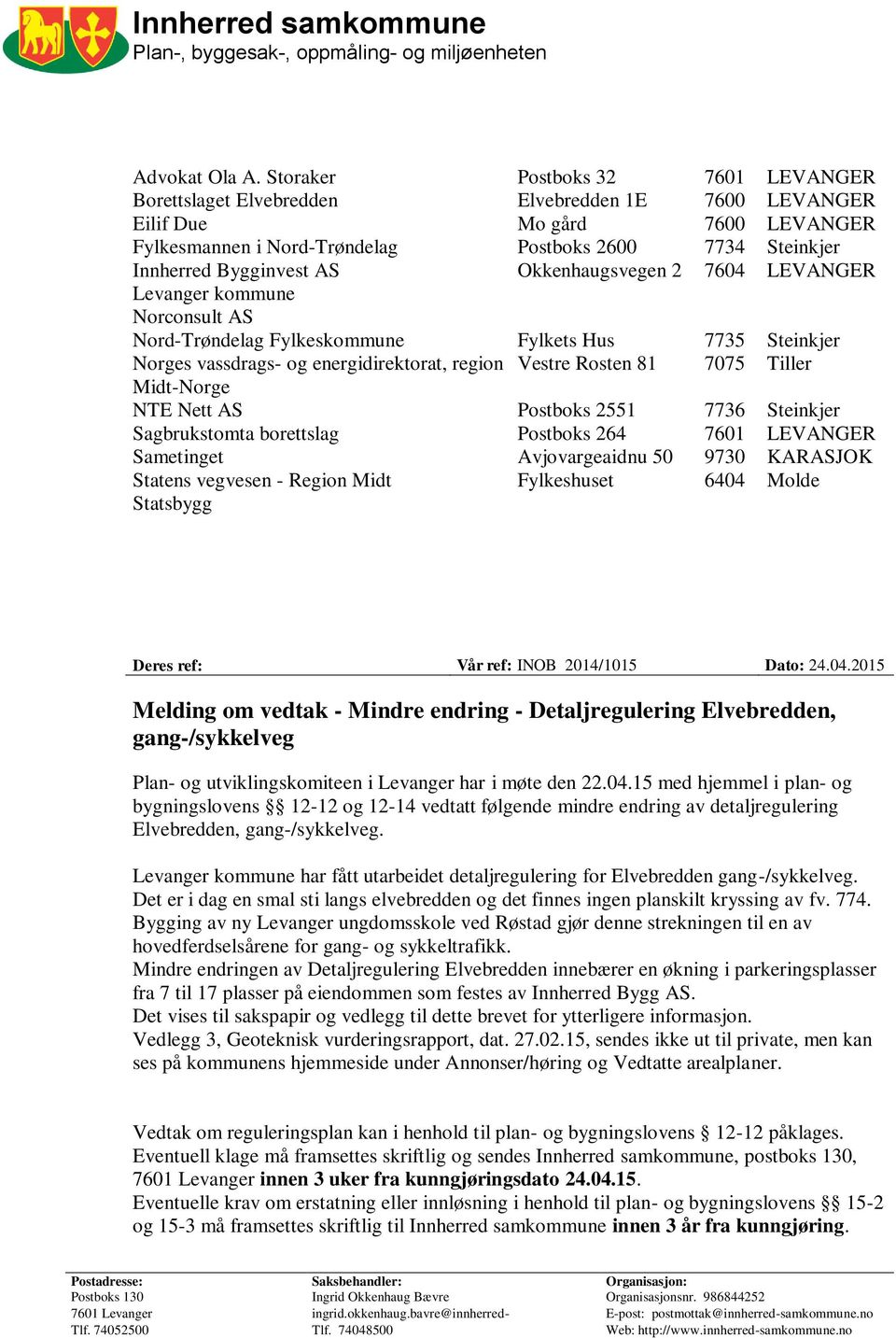 Bygginvest AS Okkenhaugsvegen 2 7604 LEVANGER Levanger kommune Norconsult AS Nord-Trøndelag Fylkeskommune Fylkets Hus 7735 Steinkjer Norges vassdrags- og energidirektorat, region Vestre Rosten 81