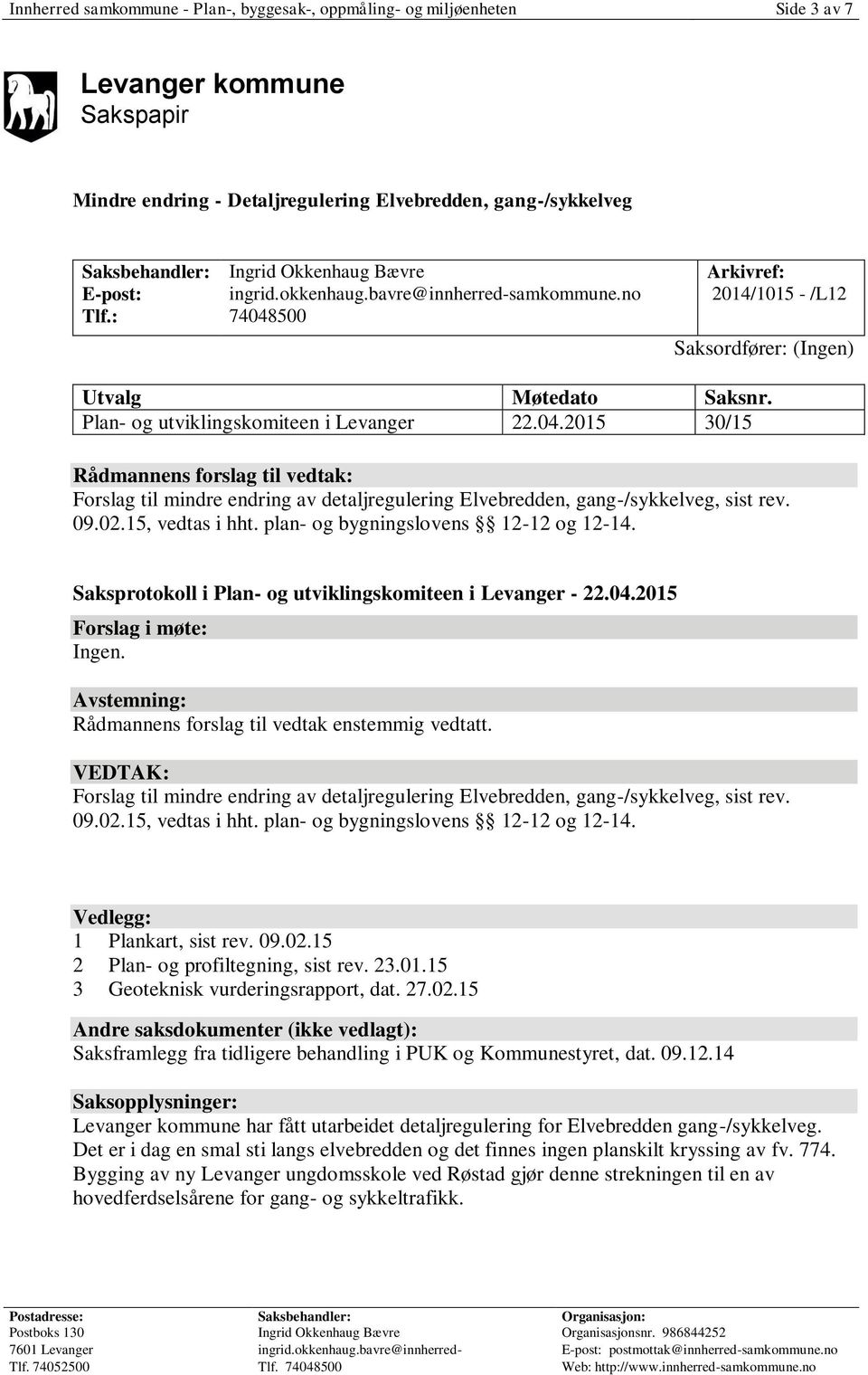 500 Arkivref: 2014/1015 - /L12 Saksordfører: (Ingen) Utvalg Møtedato Saksnr. Plan- og utviklingskomiteen i Levanger 22.04.