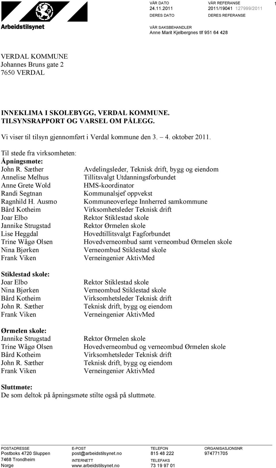 TILSYNSRAPPORT OG VARSEL OM PÅLEGG. Vi viser til tilsyn gjennomført i Verdal kommune den 3. 4. oktober 2011. Til stede fra virksomheten: Åpningsmøte: John R.