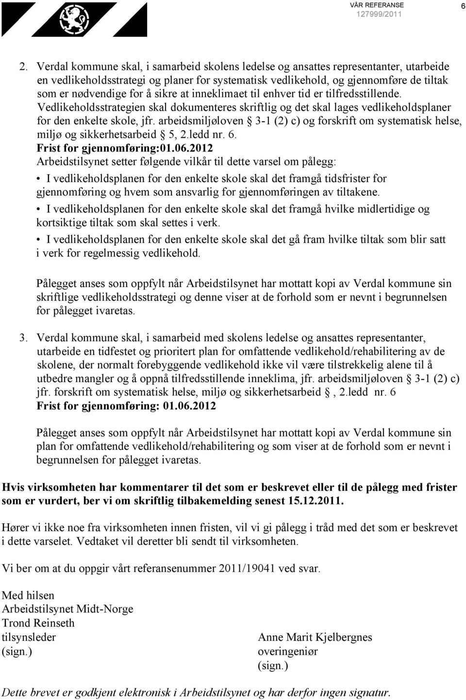 sikre at inneklimaet til enhver tid er tilfredsstillende. Vedlikeholdsstrategien skal dokumenteres skriftlig og det skal lages vedlikeholdsplaner for den enkelte skole, jfr.