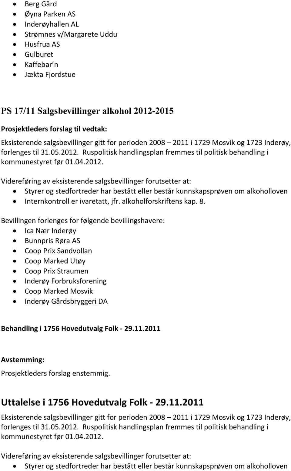 2012. Videreføring av eksisterende salgsbevillinger forutsetter at: Styrer og stedfortreder har bestått eller består kunnskapsprøven om alkoholloven Internkontroll er ivaretatt, jfr.