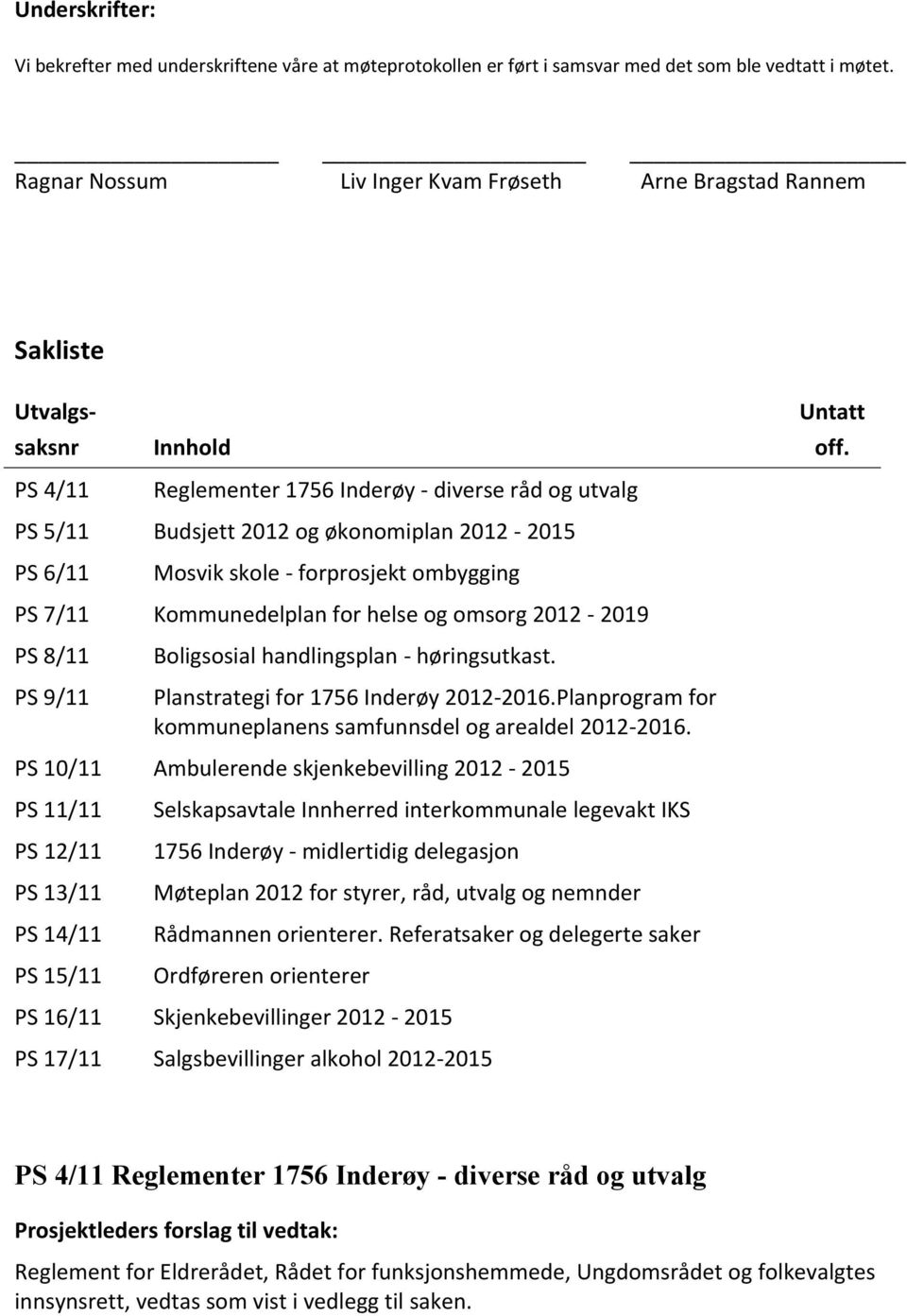 PS 5/11 Budsjett 2012 og økonomiplan 2012-2015 PS 6/11 Mosvik skole - forprosjekt ombygging PS 7/11 Kommunedelplan for helse og omsorg 2012-2019 PS 8/11 PS 9/11 Boligsosial handlingsplan -