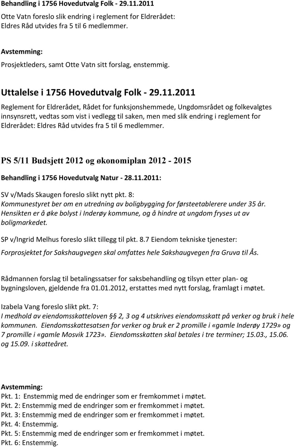 utvides fra 5 til 6 medlemmer. PS 5/11 Budsjett 2012 og økonomiplan 2012-2015 Behandling i 1756 Hovedutvalg Natur - 28.11.2011: SV v/mads Skaugen foreslo slikt nytt pkt.