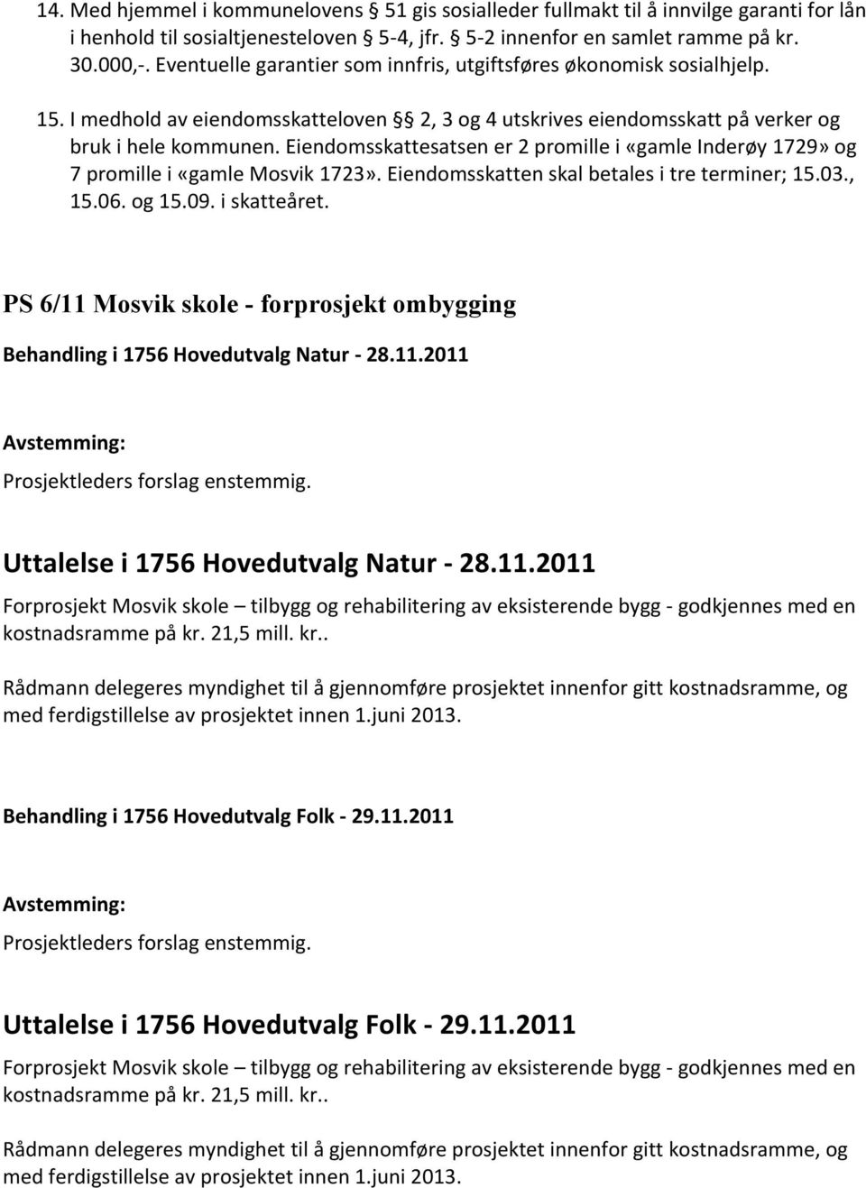 Eiendomsskattesatsen er 2 promille i «gamle Inderøy 1729» og 7 promille i «gamle Mosvik 1723». Eiendomsskatten skal betales i tre terminer; 15.03., 15.06. og 15.09. i skatteåret.