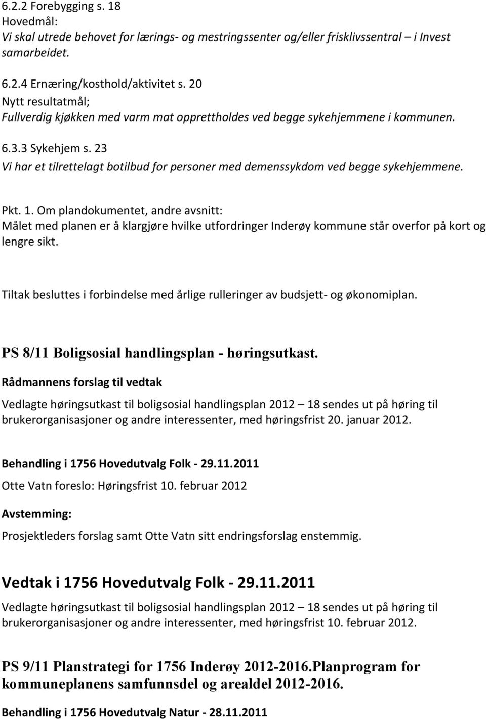 23 Vi har et tilrettelagt botilbud for personer med demenssykdom ved begge sykehjemmene. Pkt. 1.