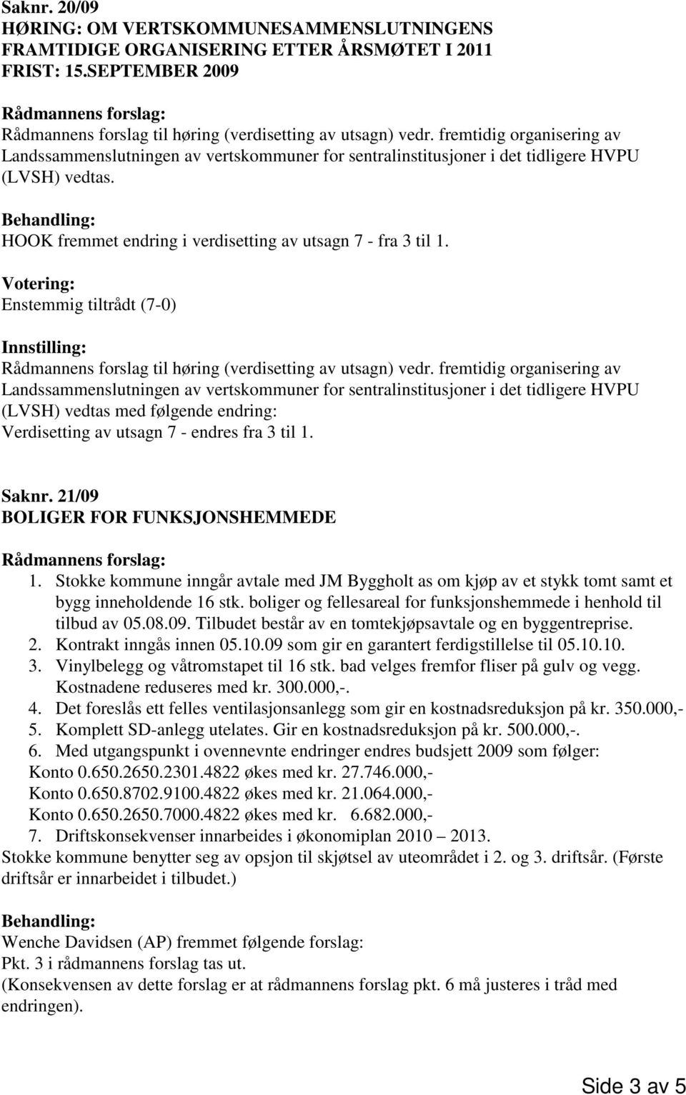 Enstemmig tiltrådt (7-0) Rådmannens forslag til høring (verdisetting av utsagn) vedr.