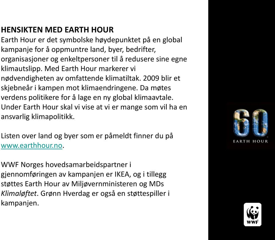 Da møtes verdens politikere for å lage en ny global klimaavtale. Under Earth Hour skal vi vise at vi er mange som vil ha en ansvarlig klimapolitikk.