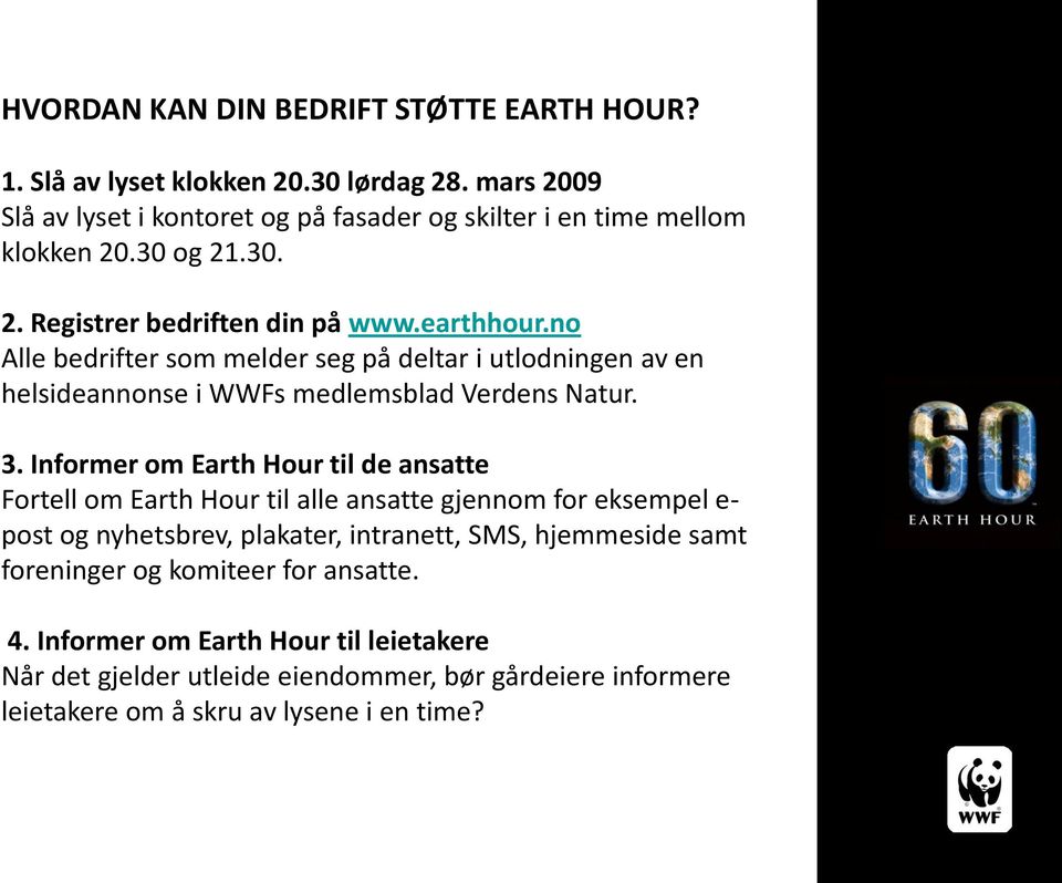 Informer om Earth Hour til de ansatte Fortell om Earth Hour til alle ansatte gjennom for eksempel e- post og nyhetsbrev, plakater, intranett, SMS, hjemmeside samt