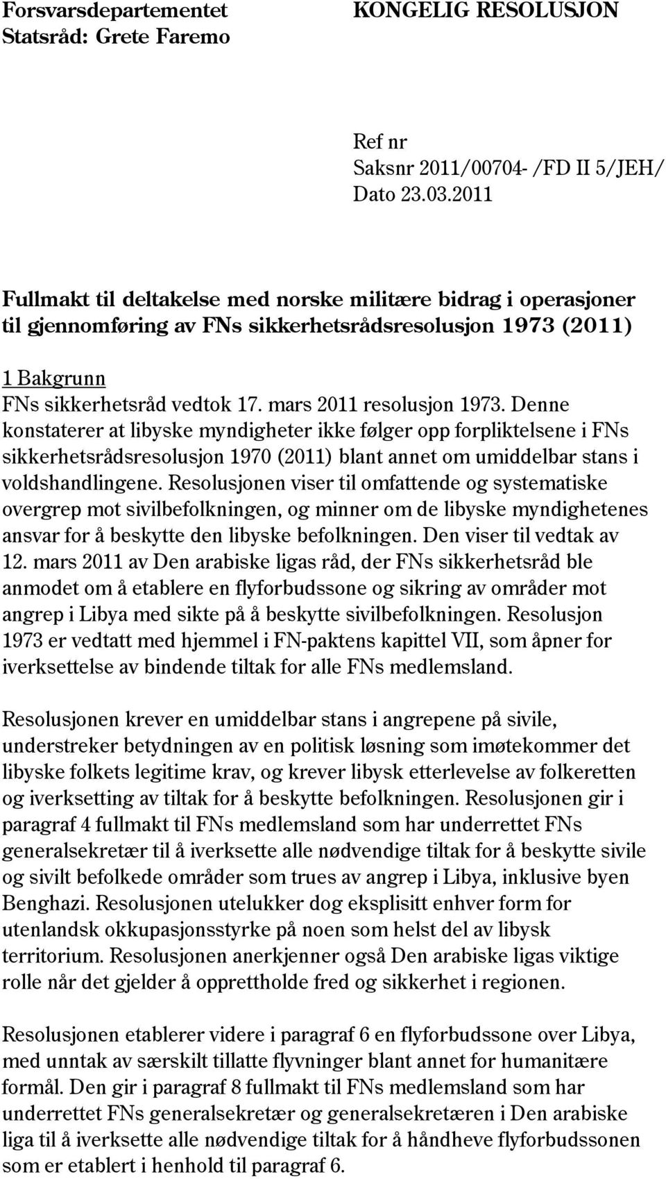 Denne konstaterer at libyske myndigheter ikke følger opp forpliktelsene i FNs sikkerhetsrådsresolusjon 1970 (2011) blant annet om umiddelbar stans i voldshandlingene.