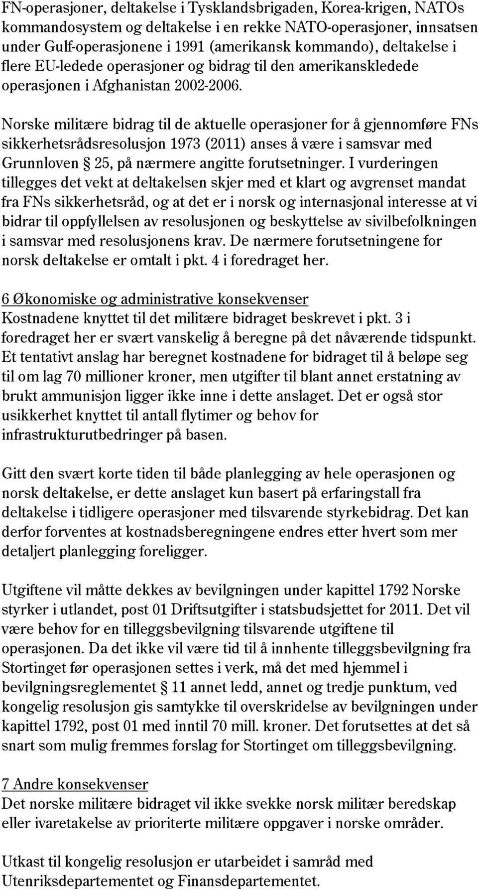 Norske militære bidrag til de aktuelle operasjoner for å gjennomføre FNs sikkerhetsrådsresolusjon 1973 (2011) anses å være i samsvar med Grunnloven 25, på nærmere angitte forutsetninger.