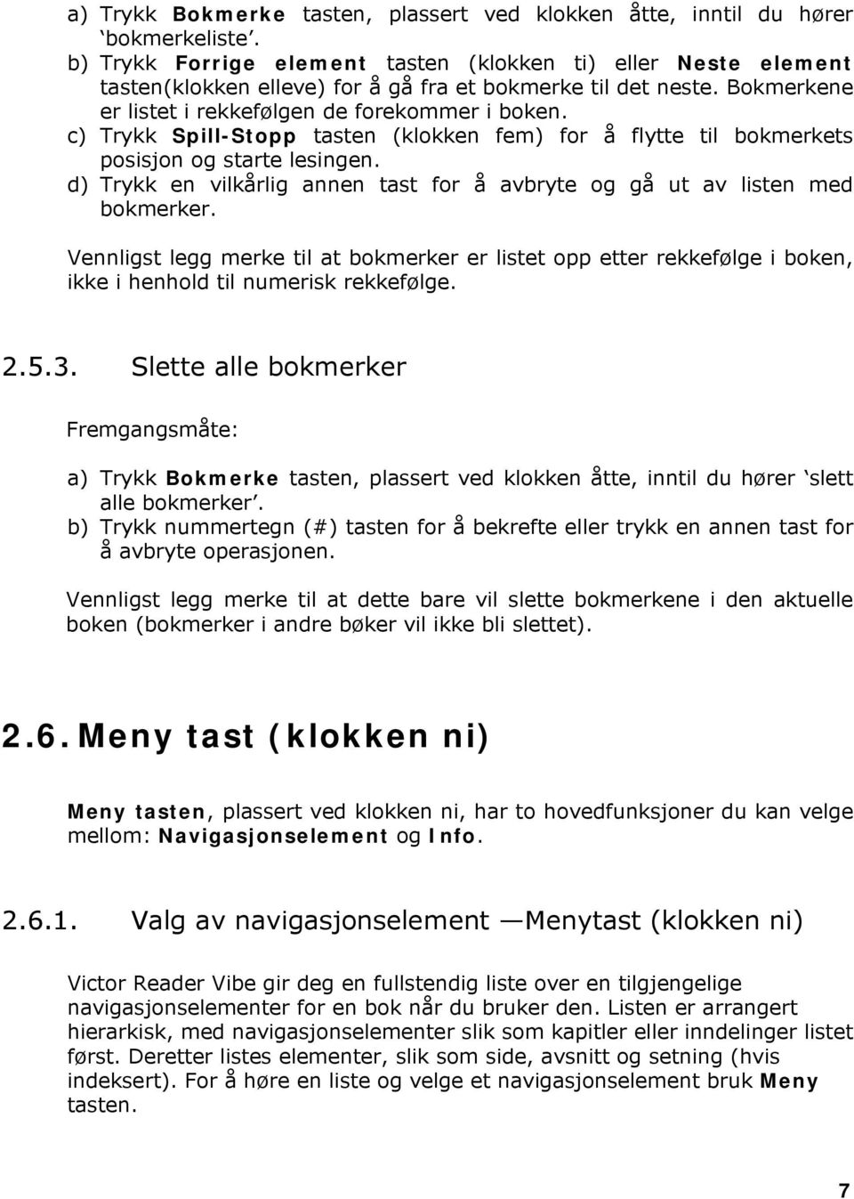 c) Trykk Spill-Stopp tasten (klokken fem) for å flytte til bokmerkets posisjon og starte lesingen. d) Trykk en vilkårlig annen tast for å avbryte og gå ut av listen med bokmerker.