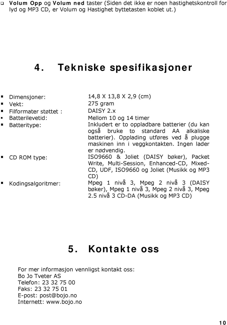 x " Batterilevetid: Mellom 10 og 14 timer " Batteritype: Inkludert er to oppladbare batterier (du kan også bruke to standard AA alkaliske batterier).