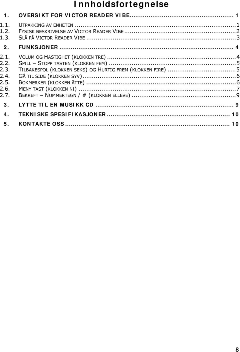 ..5 2.4. GÅ TIL SIDE (KLOKKEN SYV)...6 2.5. BOKMERKER (KLOKKEN ÅTTE)...6 2.6. MENY TAST (KLOKKEN NI)...7 2.7. BEKREFT NUMMERTEGN / # (KLOKKEN ELLEVE).