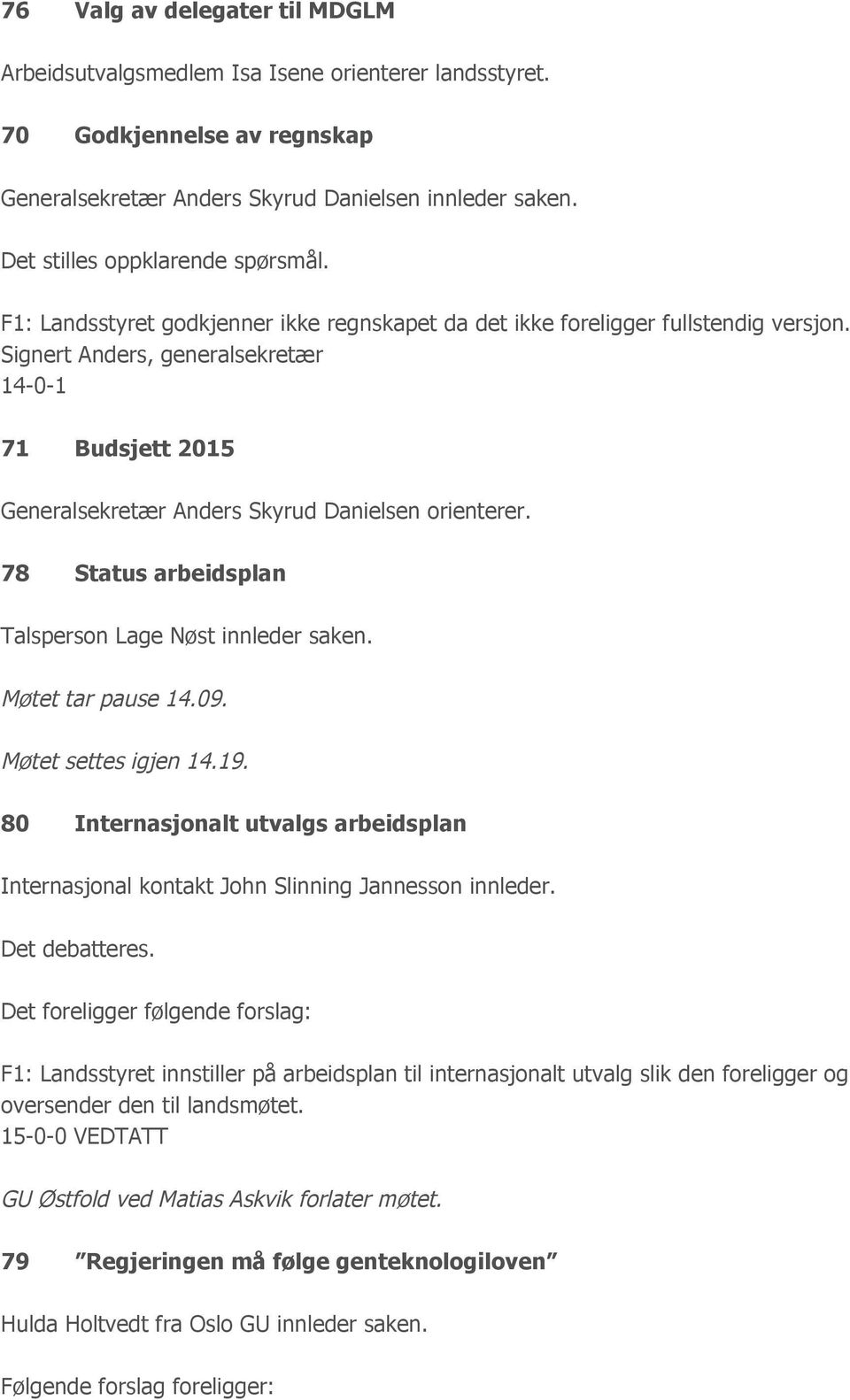 Signert Anders, generalsekretær 14-0-1 71 Budsjett 2015 Generalsekretær Anders Skyrud Danielsen orienterer. 78 Status arbeidsplan Talsperson Lage Nøst innleder saken. Møtet tar pause 14.09.