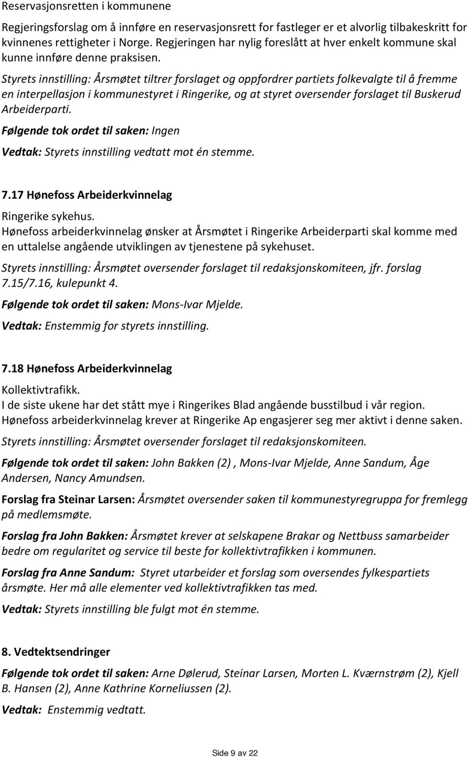 Styretsinnstilling:Årsmøtettiltrerforslagetogoppfordrerpartietsfolkevalgtetilåfremme eninterpellasjonikommunestyretiringerike,ogatstyretoversenderforslagettilbuskerud Arbeiderparti.