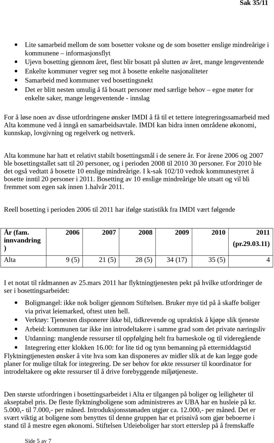 for enkelte saker, mange lengeventende - innslag For å løse noen av disse utfordringene ønsker IMDI å få til et tettere integreringssamarbeid med Alta kommune ved å inngå en samarbeidsavtale.