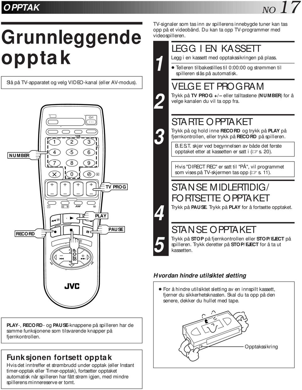 Legg 5 LEGG I EN KASSETT i en kassett med opptakssikringen på plass. Telleren tilbakestilles til 0:00:00 og strømmen til spilleren slås på automatisk.