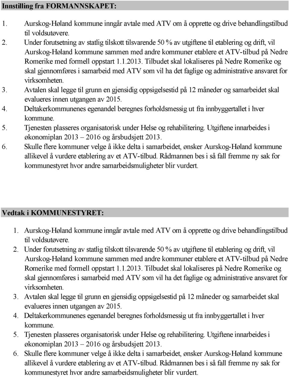 oppstart 1.1.2013. Tilbudet skal lokaliseres på Nedre Romerike og skal gjennomføres i samarbeid med ATV som vil ha det faglige og administrative ansvaret for virksomheten. 3.