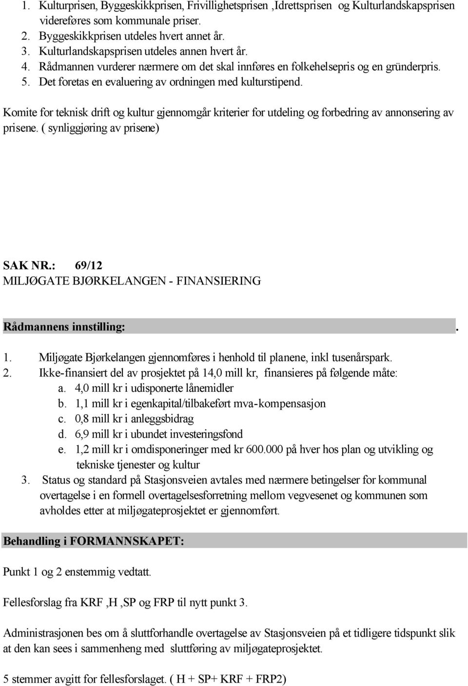 Komite for teknisk drift og kultur gjennomgår kriterier for utdeling og forbedring av annonsering av prisene. ( synliggjøring av prisene) SAK NR.: 69/12 MILJØGATE BJØRKELANGEN - FINANSIERING 1.