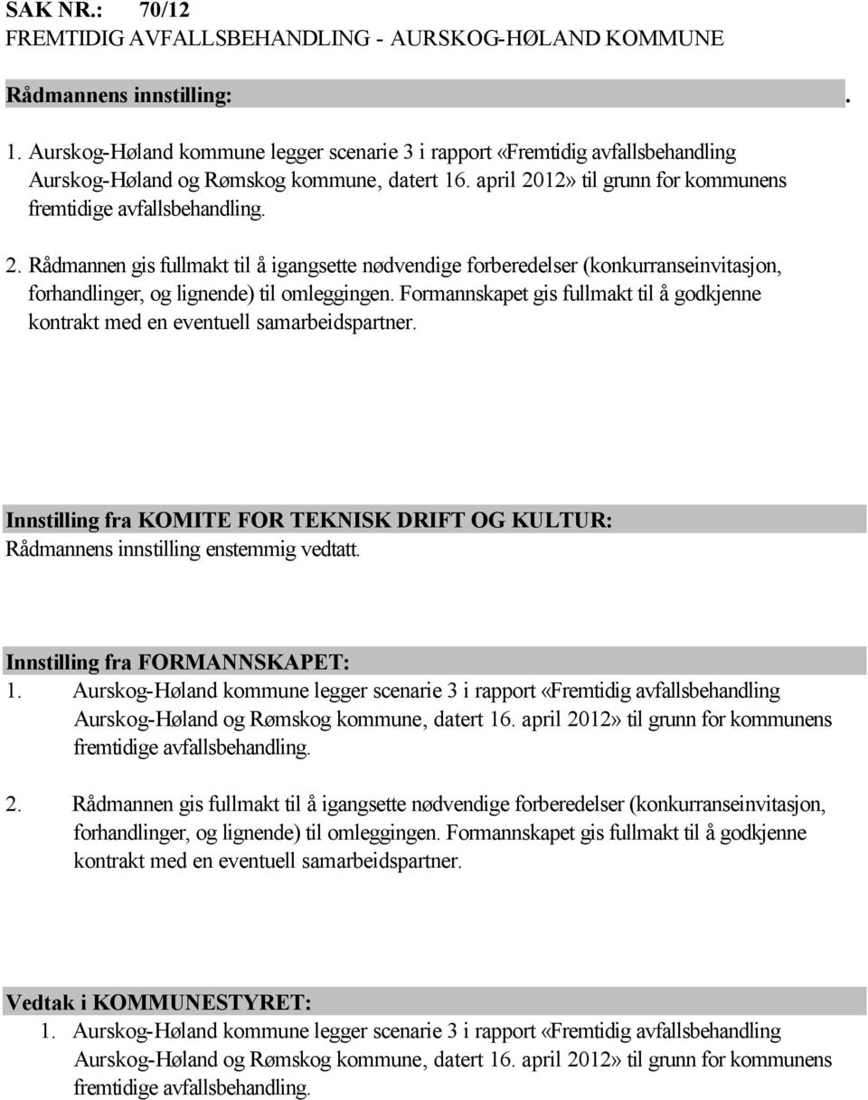 Formannskapet gis fullmakt til å godkjenne kontrakt med en eventuell samarbeidspartner. Innstilling fra KOMITE FOR TEKNISK DRIFT OG KULTUR: Rådmannens innstilling enstemmig vedtatt.