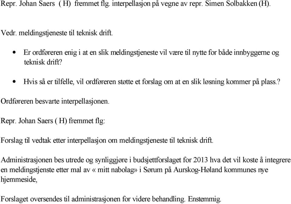 Hvis så er tilfelle, vil ordføreren støtte et forslag om at en slik løsning kommer på plass.? Ordføreren besvarte interpellasjonen. Repr.