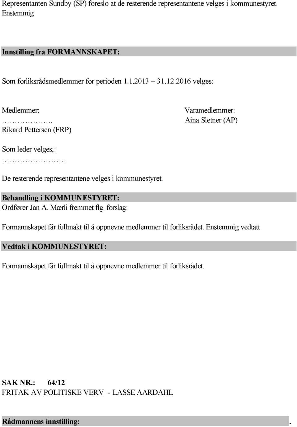 . Rikard Pettersen (FRP) Varamedlemmer: Aina Sletner (AP) Som leder velges;:. De resterende representantene velges i kommunestyret.