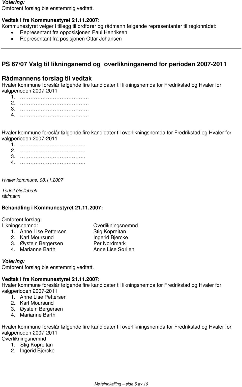 likningsnemd og overlikningsnemd for perioden 2007-2011 Hvaler kommune foreslår følgende fire kandidater til likningsnemda for Fredrikstad og Hvaler for valgperioden 2007-2011 1.. 2.. 3.. 4.