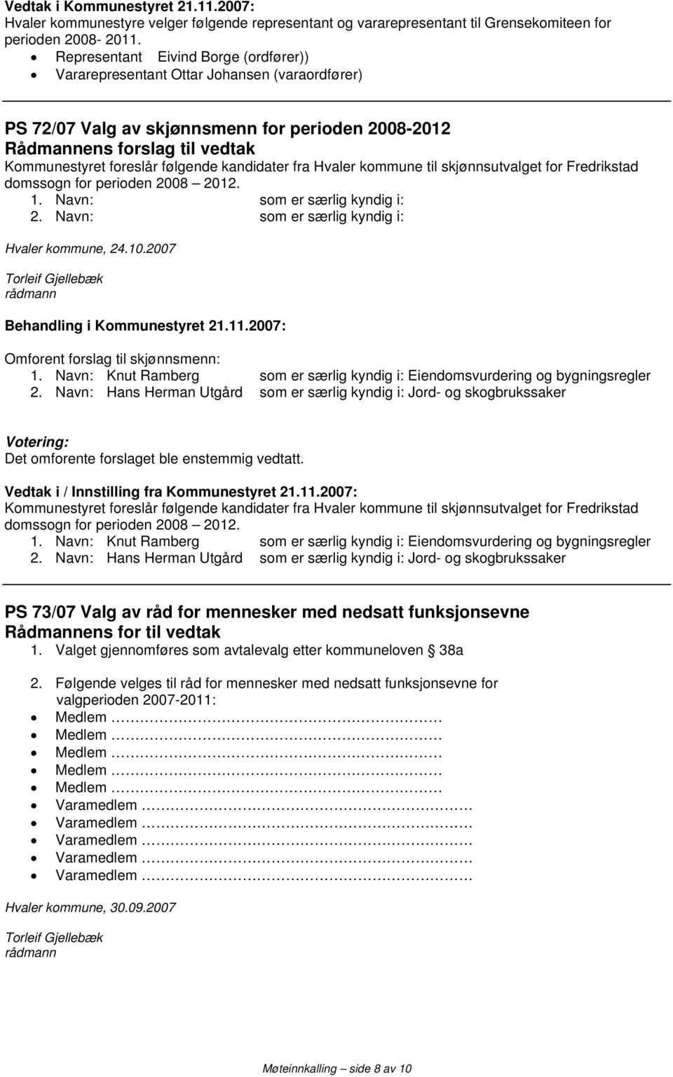 til skjønnsutvalget for Fredrikstad domssogn for perioden 2008 2012. 1. Navn: som er særlig kyndig i: 2. Navn: som er særlig kyndig i: Hvaler kommune, 24.10.2007 Omforent forslag til skjønnsmenn: 1.