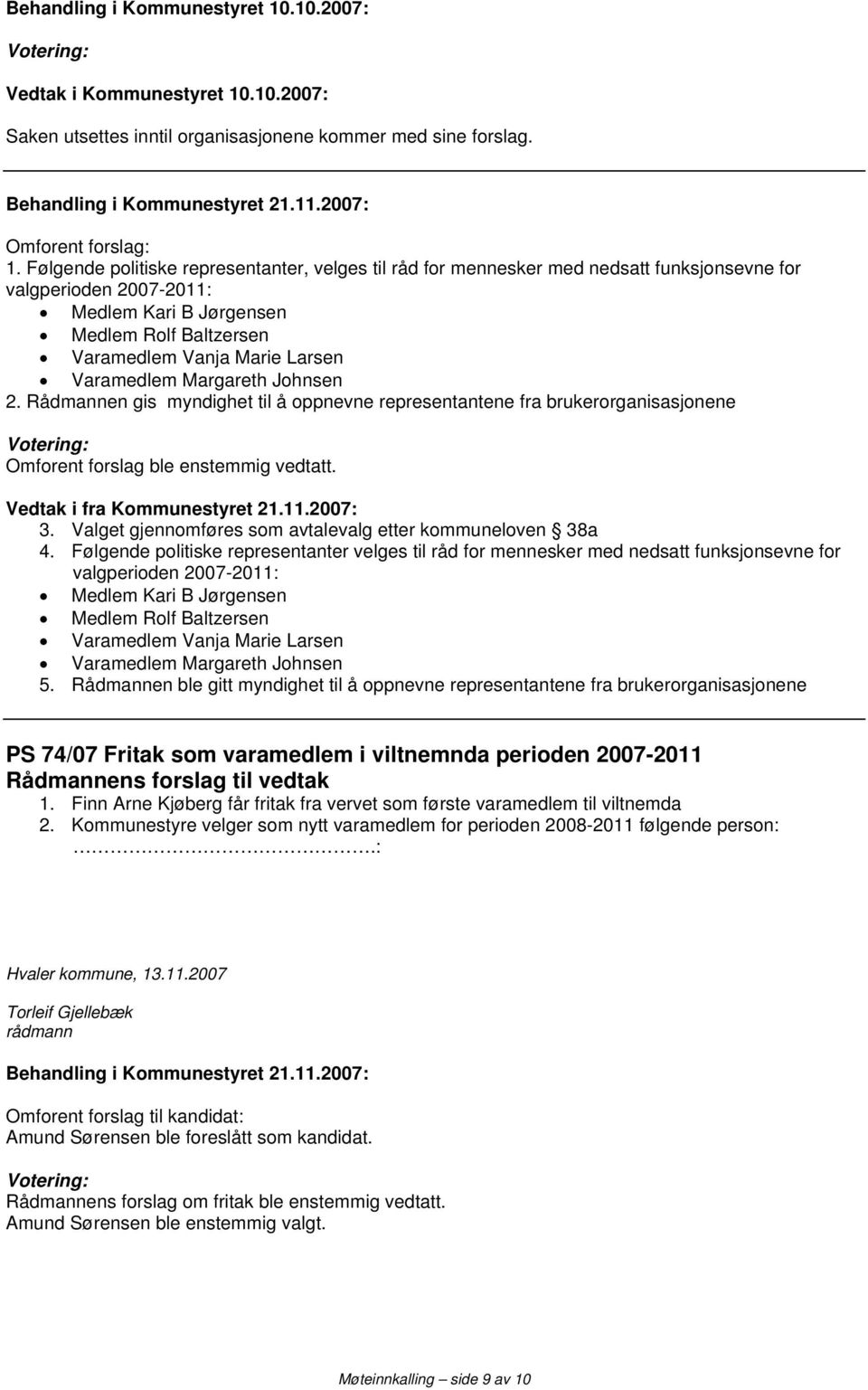 Varamedlem Margareth Johnsen 2. Rådmannen gis myndighet til å oppnevne representantene fra brukerorganisasjonene Vedtak i fra Kommunestyret 21.11.2007: 3.