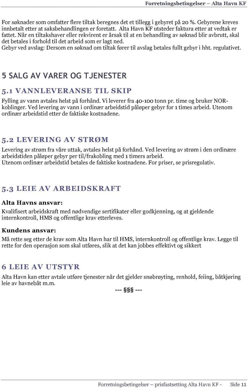 Når en tiltakshaver eller rekvirent er årsak til at en behandling av søknad blir avbrutt, skal det betales i forhold til det arbeid som er lagt ned.