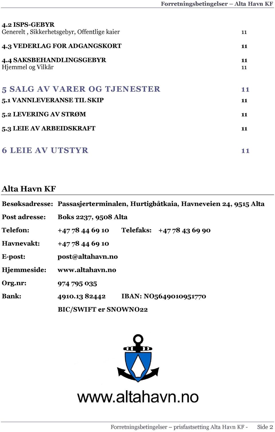 3 LEIE AV ARBEIDSKRAFT 11 6 LEIE AV UTSTYR 11 Alta Havn KF Besøksadresse: Passasjerterminalen, Hurtigbåtkaia, Havneveien 24, 9515 Alta Post adresse: Boks 2237, 9508 Alta