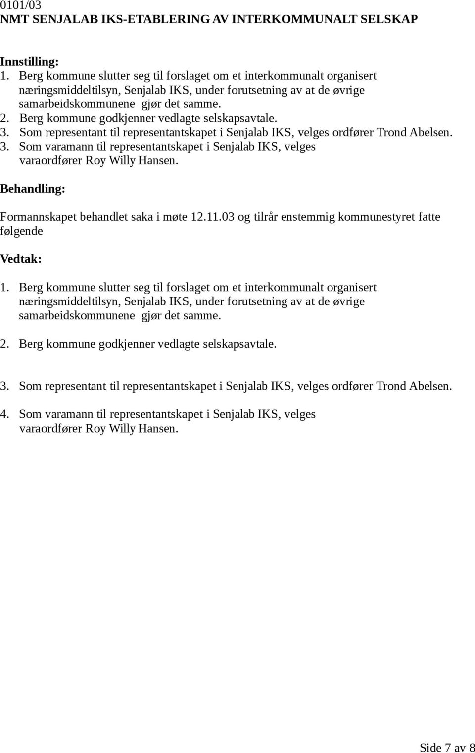 Berg kommune godkjenner vedlagte selskapsavtale. 3. Som representant til representantskapet i Senjalab IKS, velges ordfører Trond Abelsen. 3. Som varamann til representantskapet i Senjalab IKS, velges varaordfører Roy Willy Hansen.