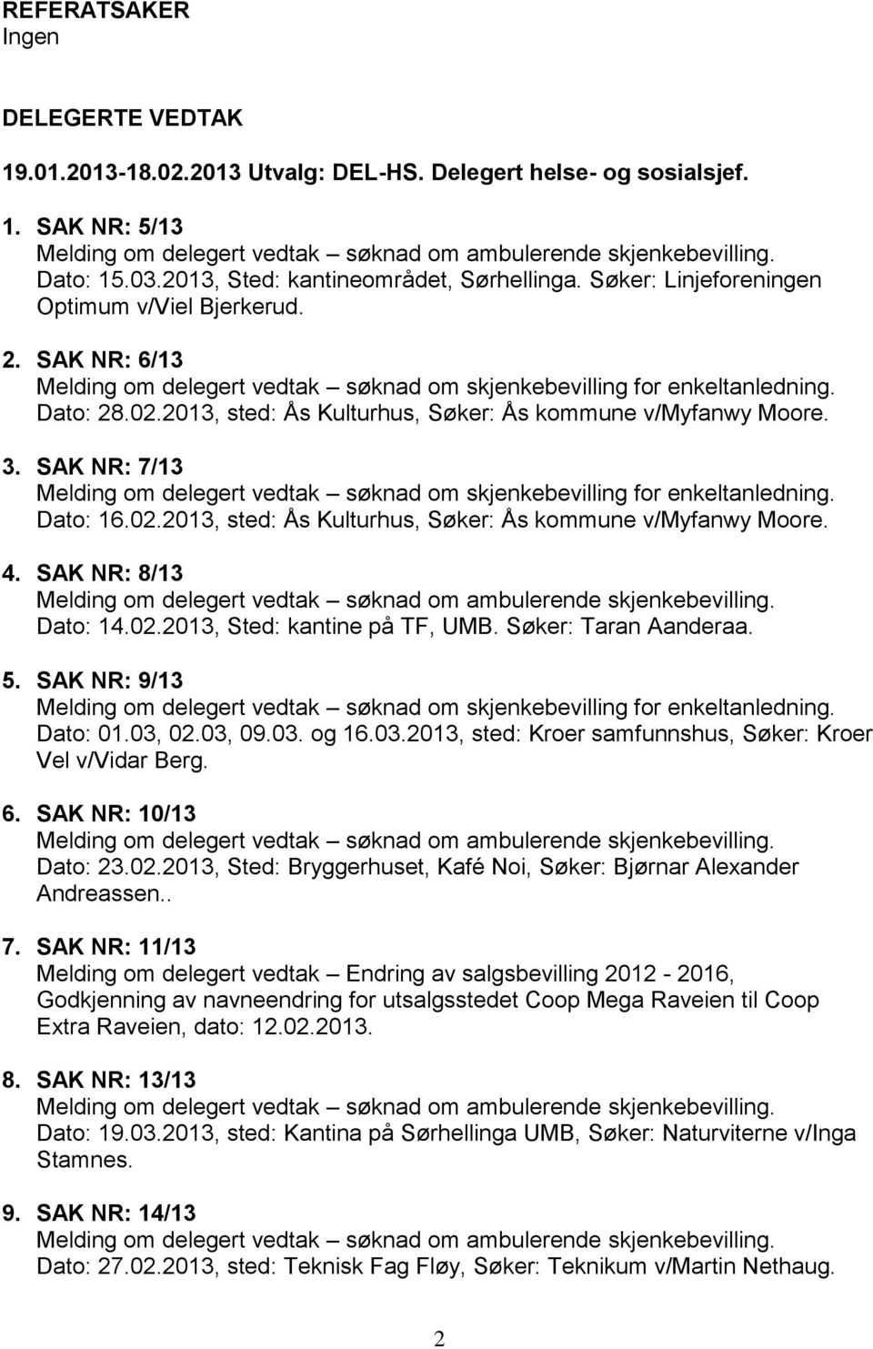 2013, sted: Ås Kulturhus, Søker: Ås kommune v/myfanwy Moore. 3. SAK NR: 7/13 Melding om delegert vedtak søknad om skjenkebevilling for enkeltanledning. Dato: 16.02.