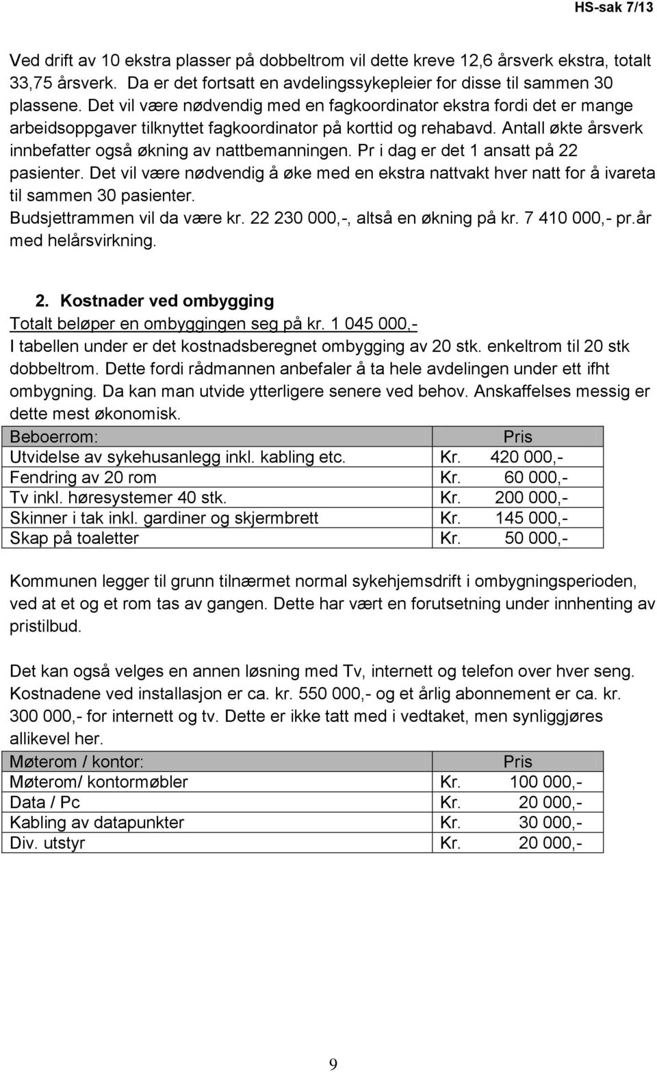 Pr i dag er det 1 ansatt på 22 pasienter. Det vil være nødvendig å øke med en ekstra nattvakt hver natt for å ivareta til sammen 30 pasienter. Budsjettrammen vil da være kr.