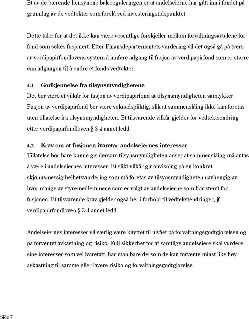 Etter Finansdepartementets vurdering vil det også gå på tvers av verdipapirfondlovens system å innføre adgang til fusjon av verdipapirfond som er større enn adgangen til å endre et fonds vedtekter. 4.