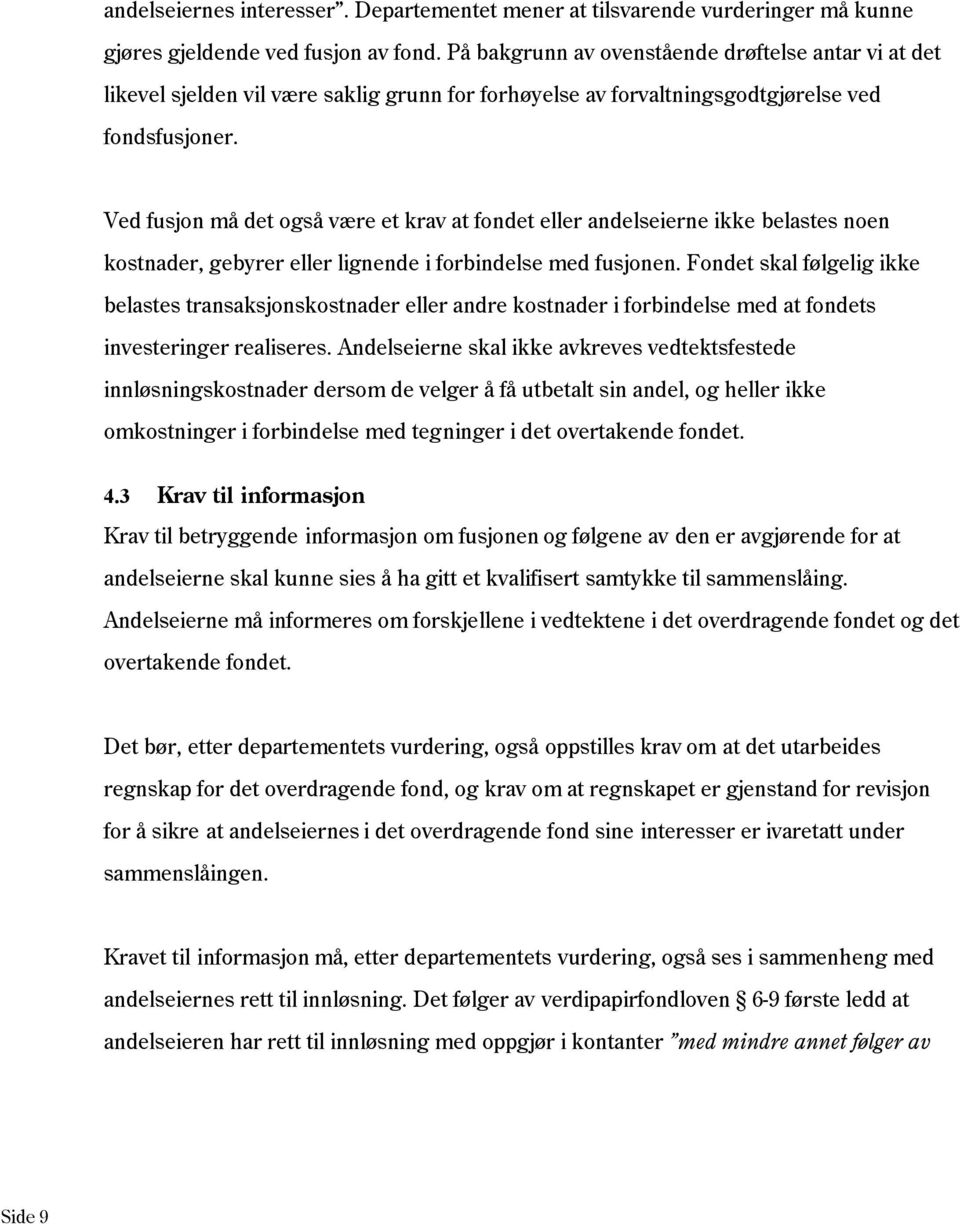 Ved fusjon må det også være et krav at fondet eller andelseierne ikke belastes noen kostnader, gebyrer eller lignende i forbindelse med fusjonen.