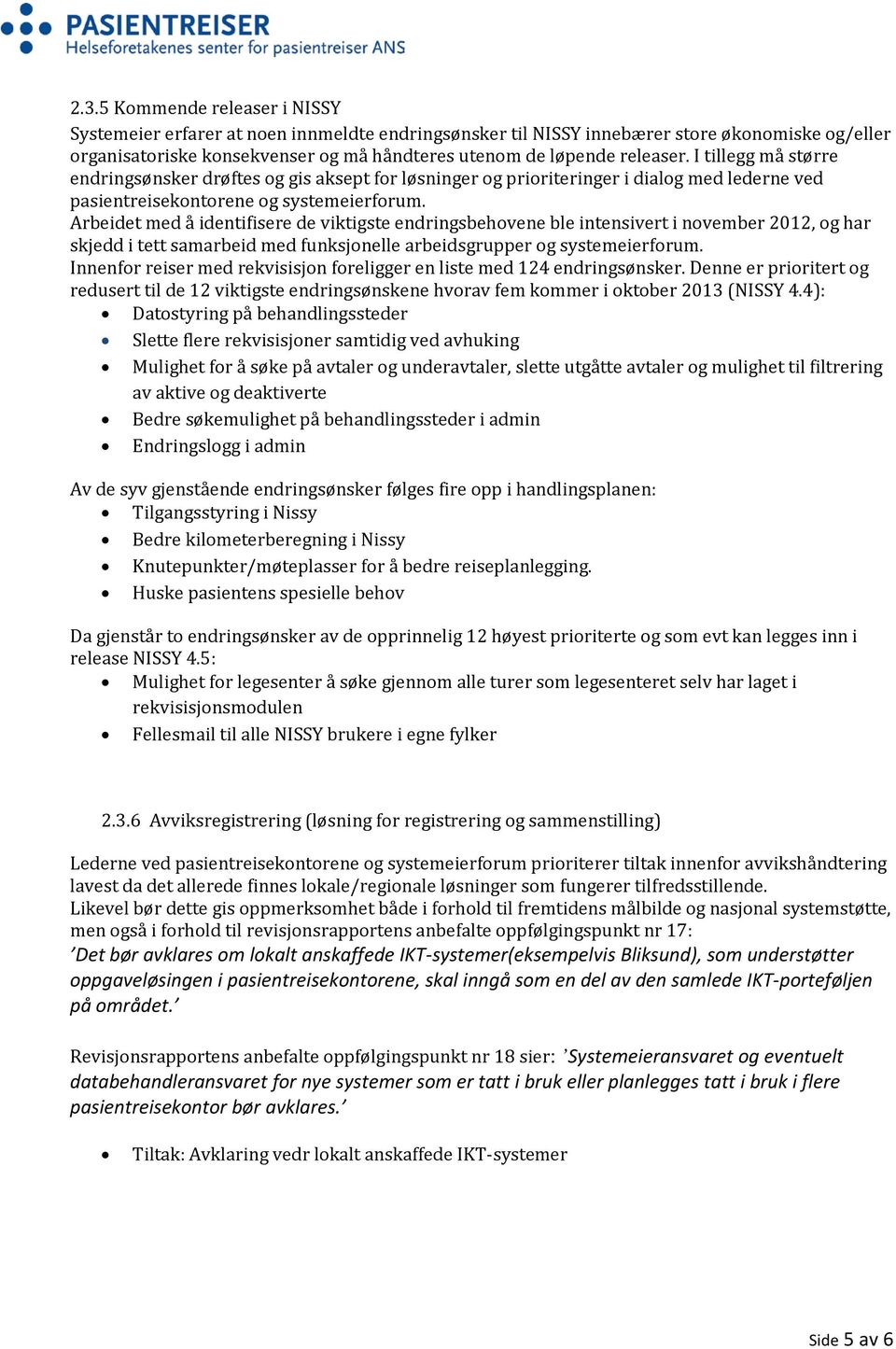 Arbeidet med å identifisere de viktigste endringsbehovene ble intensivert i november 2012, og har skjedd i tett samarbeid med funksjonelle arbeidsgrupper og systemeierforum.