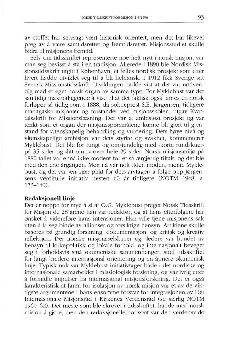 Allerede i 1890 ble Nordisk Missionstidsskrift utgirt i K0benhavn, el felles nordisk prosjekt som elter Iwert hadde utviklel seg til a bli heldansk. [ 1912 fikk Sverige sirt Svensk Missionstidsskrift.